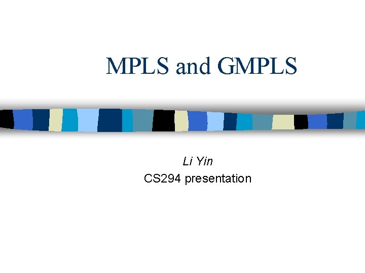 MPLS and GMPLS Li Yin CS 294 presentation 