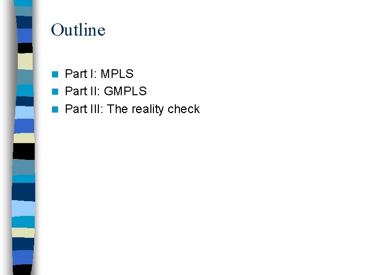 Outline Part I: MPLS n Part II: GMPLS n Part III: The reality check