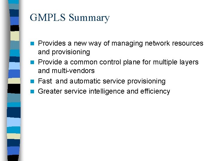 GMPLS Summary Provides a new way of managing network resources and provisioning n Provide GMPLS Summary Provides a new way of managing network resources and provisioning n Provide