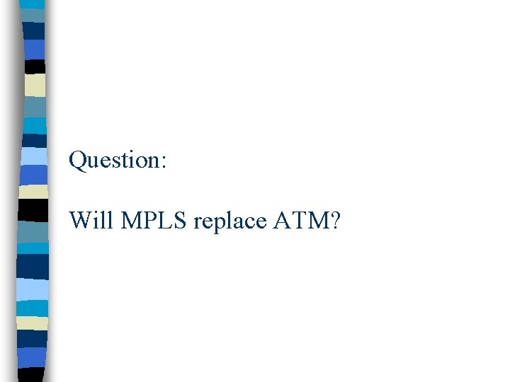 Question: Will MPLS replace ATM? Question: Will MPLS replace ATM?