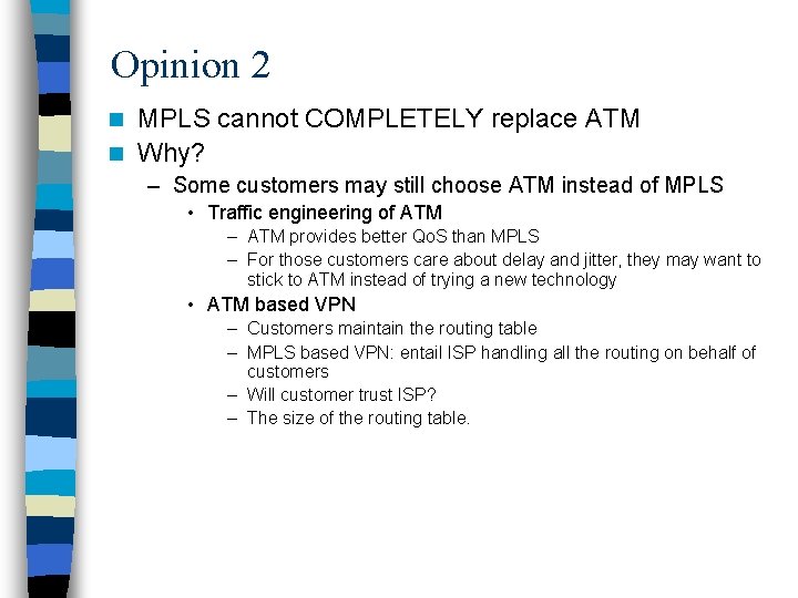 Opinion 2 MPLS cannot COMPLETELY replace ATM n Why? n – Some customers may