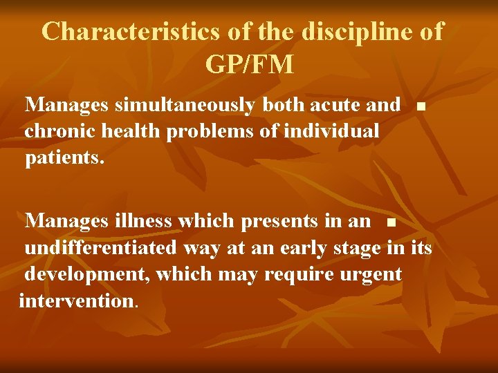 Characteristics of the discipline of GP/FM Manages simultaneously both acute and chronic health problems