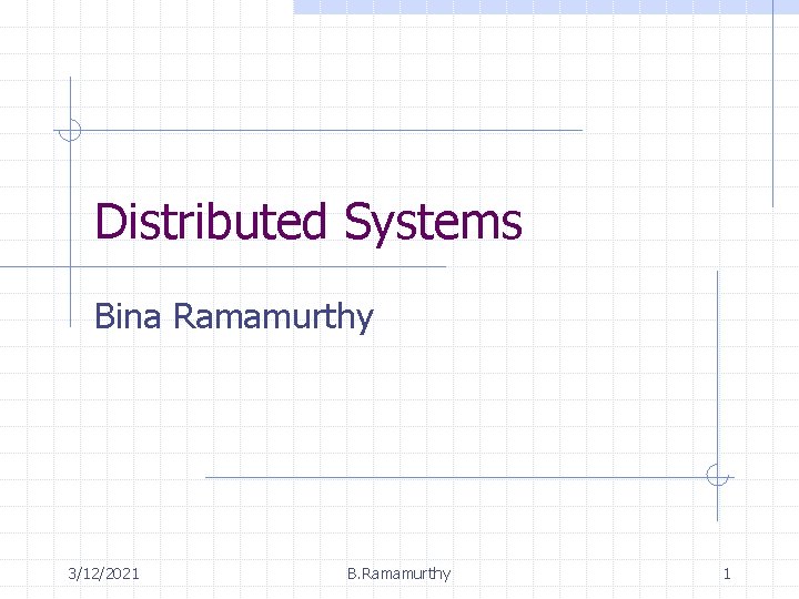 Distributed Systems Bina Ramamurthy 3/12/2021 B. Ramamurthy 1 