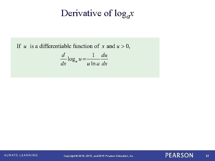Derivative of logax Copyright © 2016, 2012, and 2010 Pearson Education, Inc. 12 