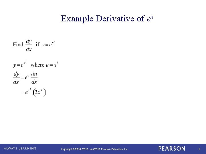 Example Derivative of ex Copyright © 2016, 2012, and 2010 Pearson Education, Inc. 8