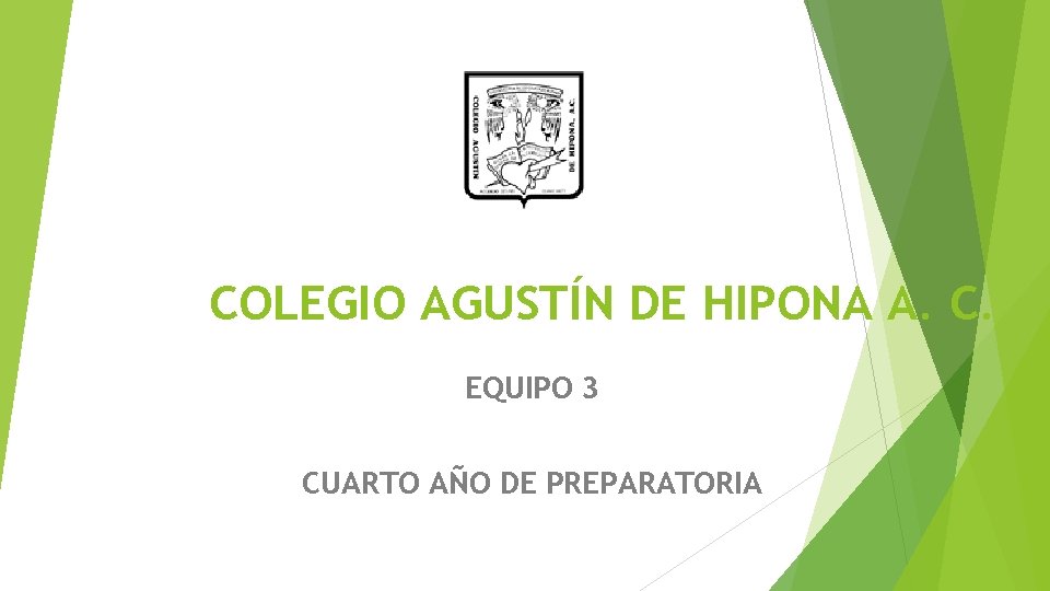 COLEGIO AGUSTÍN DE HIPONA A. C. EQUIPO 3 CUARTO AÑO DE PREPARATORIA 