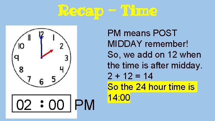 Recap - Time 02 00 PM PM means POST MIDDAY remember! So, we add