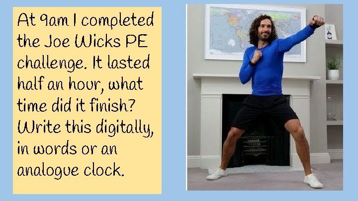 At 9 am I completed the Joe Wicks PE challenge. It lasted half an