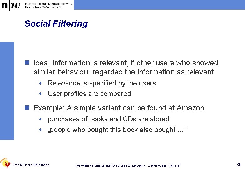 Social Filtering n Idea: Information is relevant, if other users who showed similar behaviour