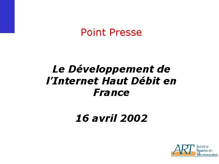 Point Presse Le Développement de l’Internet Haut Débit en France 16 avril 2002 1