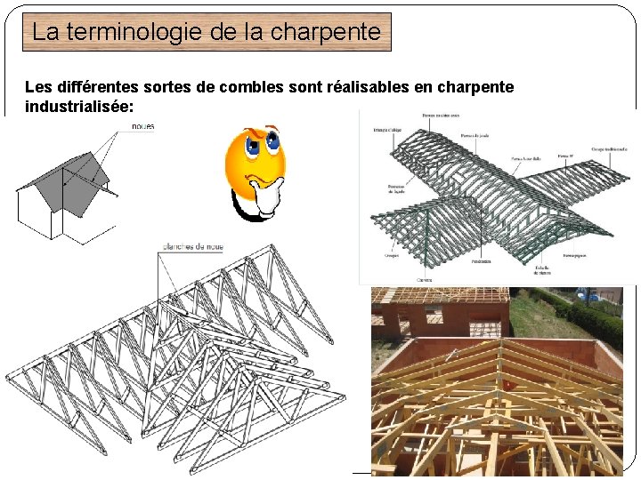 La terminologie de la charpente Les différentes sortes de combles sont réalisables en charpente