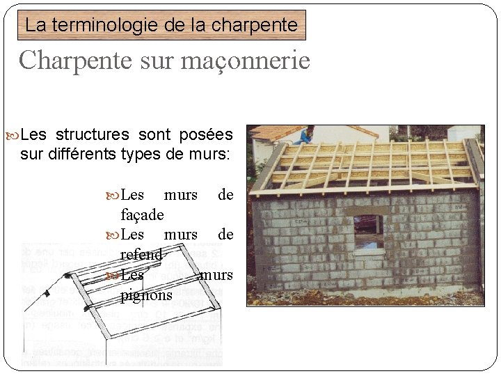 La terminologie de la charpente Charpente sur maçonnerie Les structures sont posées sur différents