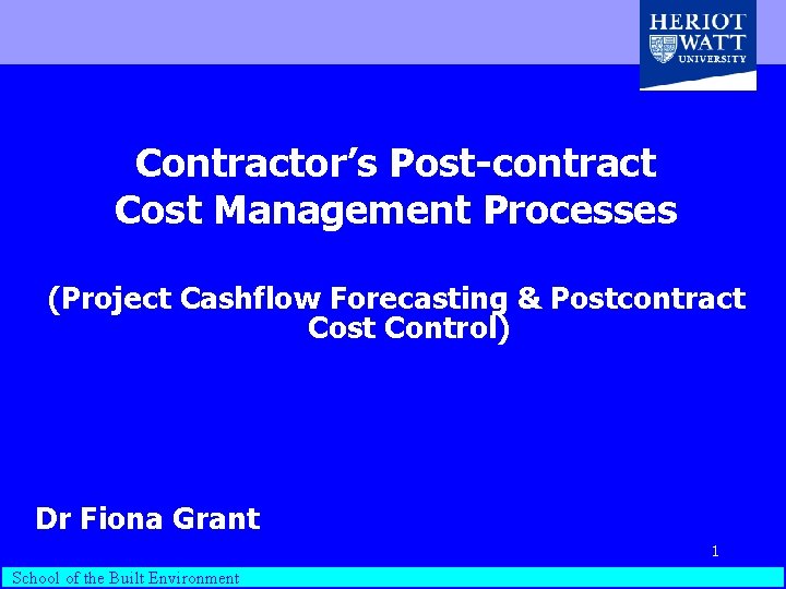Contractor’s Post-contract Cost Management Processes (Project Cashflow Forecasting & Postcontract Cost Control) Dr Fiona