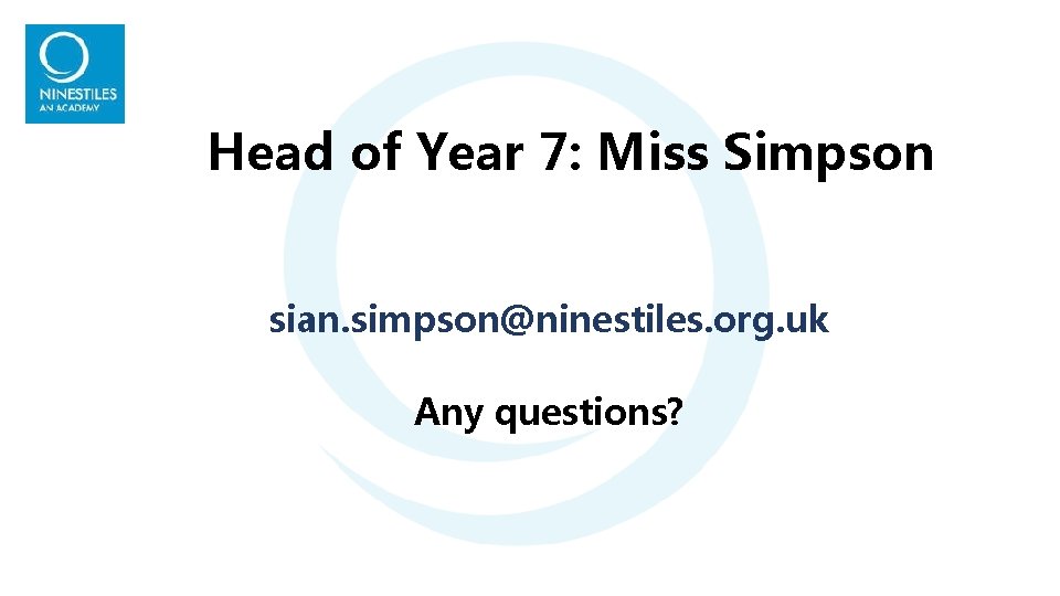 Head of Year 7: Miss Simpson sian. simpson@ninestiles. org. uk Any questions? Head of Year 7: Miss Simpson sian. simpson@ninestiles. org. uk Any questions?