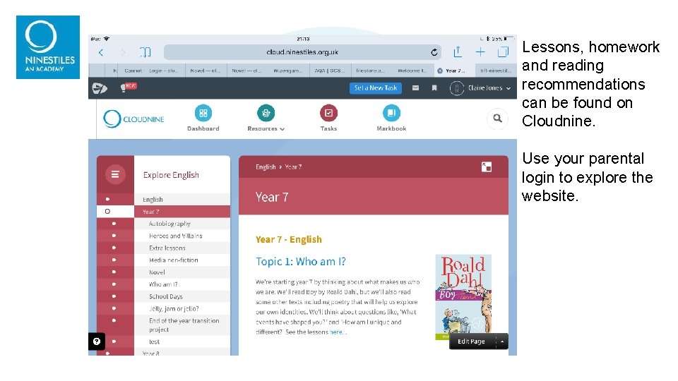 Lessons, homework and reading recommendations can be found on Cloudnine. Use your parental login Lessons, homework and reading recommendations can be found on Cloudnine. Use your parental login