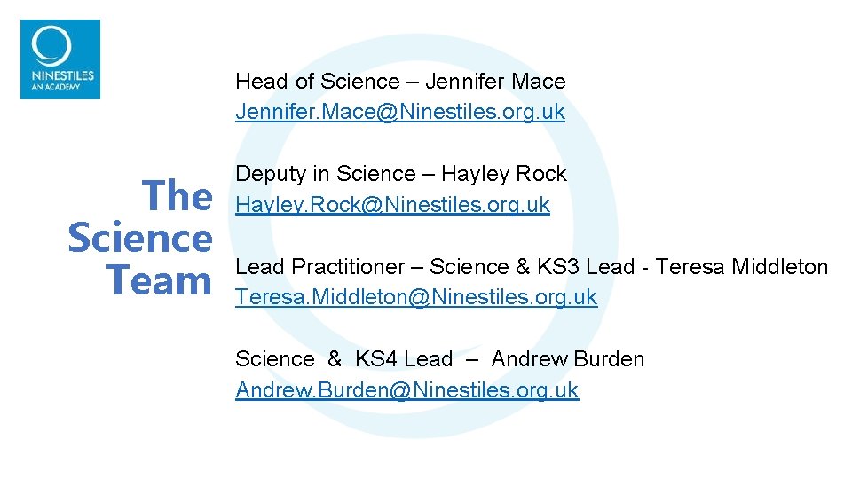 Head of Science – Jennifer Mace Jennifer. Mace@Ninestiles. org. uk The Science Team Deputy Head of Science – Jennifer Mace Jennifer. Mace@Ninestiles. org. uk The Science Team Deputy