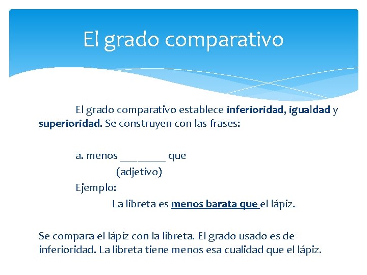 El grado comparativo establece inferioridad, igualdad y superioridad. Se construyen con las frases: a.