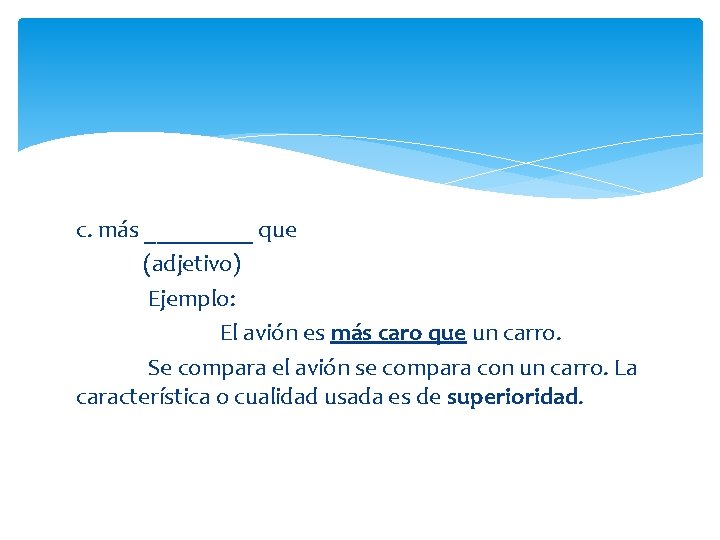 c. más _____ que (adjetivo) Ejemplo: El avión es más caro que un carro.