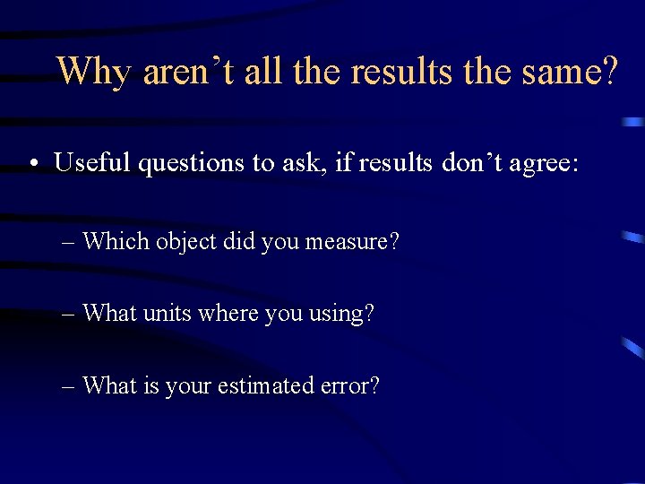 Why aren’t all the results the same? • Useful questions to ask, if results