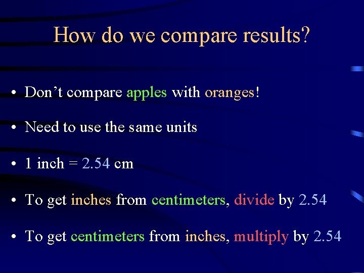 How do we compare results? • Don’t compare apples with oranges! • Need to