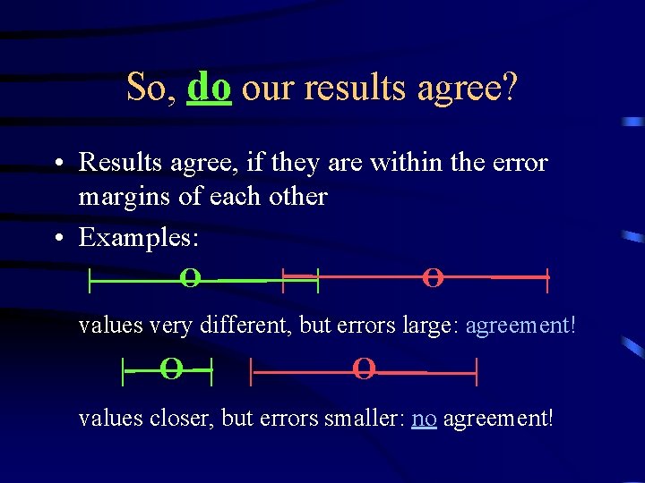 So, do our results agree? • Results agree, if they are within the error