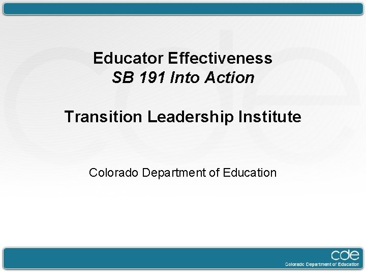 Educator Effectiveness SB 191 Into Action Transition Leadership Institute Colorado Department of Education 
