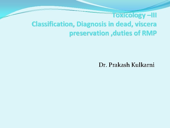 Toxicology –III Classification, Diagnosis in dead, viscera preservation , duties of RMP Dr. Prakash