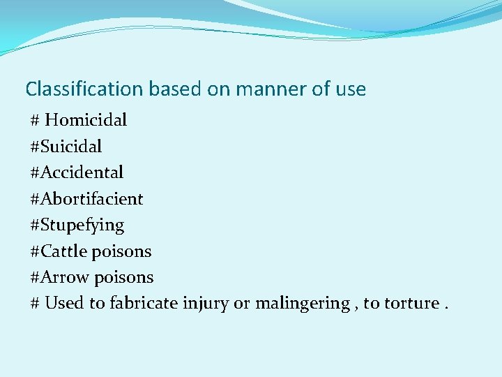 Classification based on manner of use # Homicidal #Suicidal #Accidental #Abortifacient #Stupefying #Cattle poisons