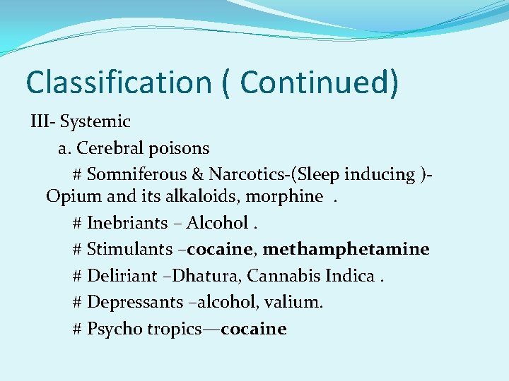 Classification ( Continued) III- Systemic a. Cerebral poisons # Somniferous & Narcotics-(Sleep inducing )Opium
