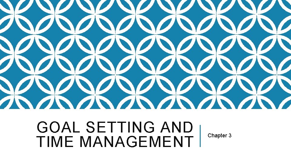 GOAL SETTING AND TIME MANAGEMENT Chapter 3 