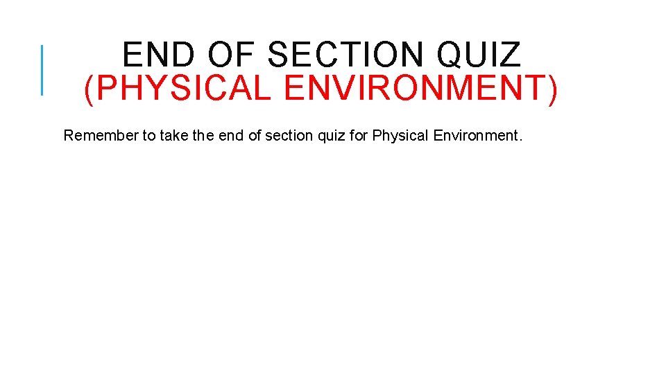 END OF SECTION QUIZ (PHYSICAL ENVIRONMENT) Remember to take the end of section quiz
