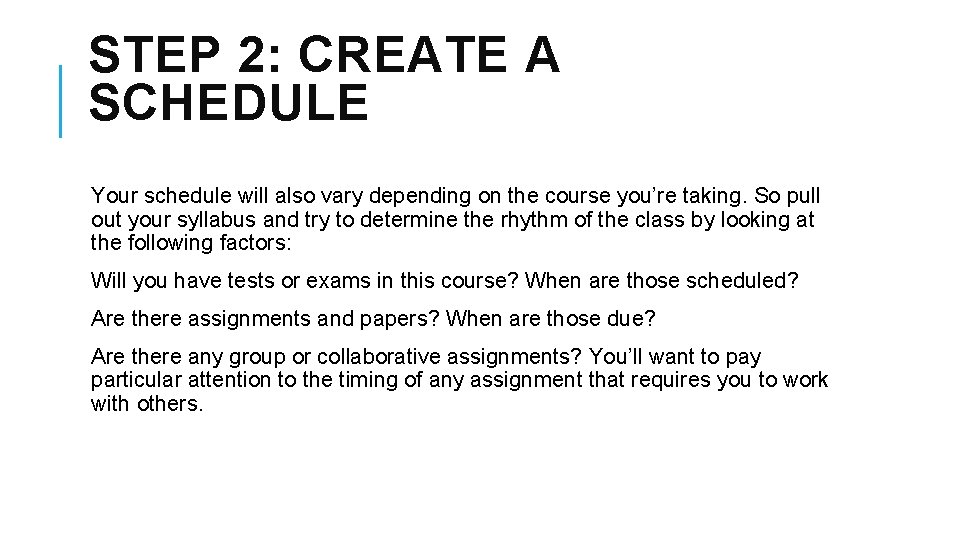 STEP 2: CREATE A SCHEDULE Your schedule will also vary depending on the course