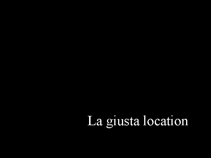 La giusta location La giusta location