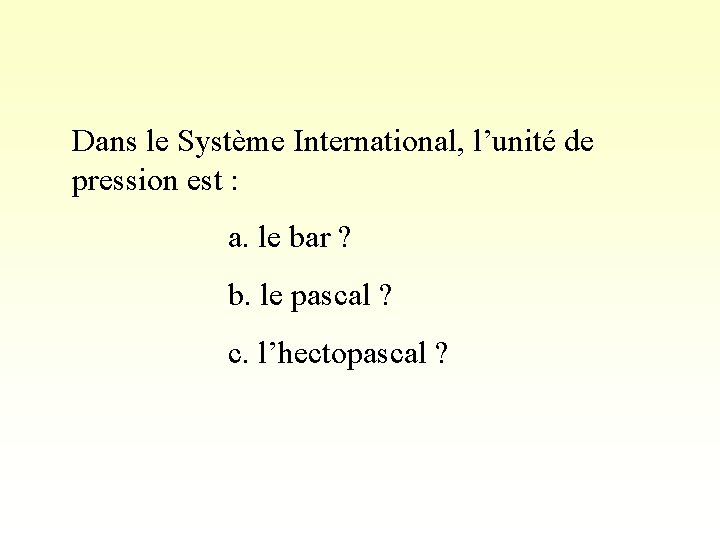 Dans le Système International, l’unité de pression est : a. le bar ? b.