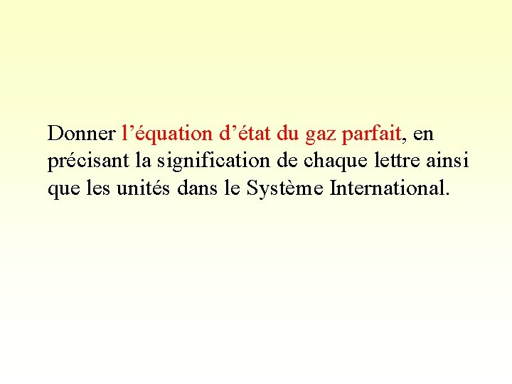 Donner l’équation d’état du gaz parfait, en précisant la signification de chaque lettre ainsi