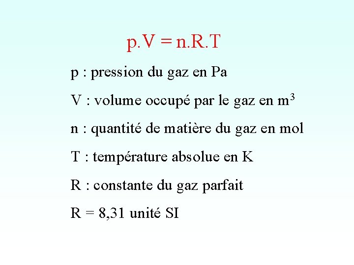 p. V = n. R. T p : pression du gaz en Pa V