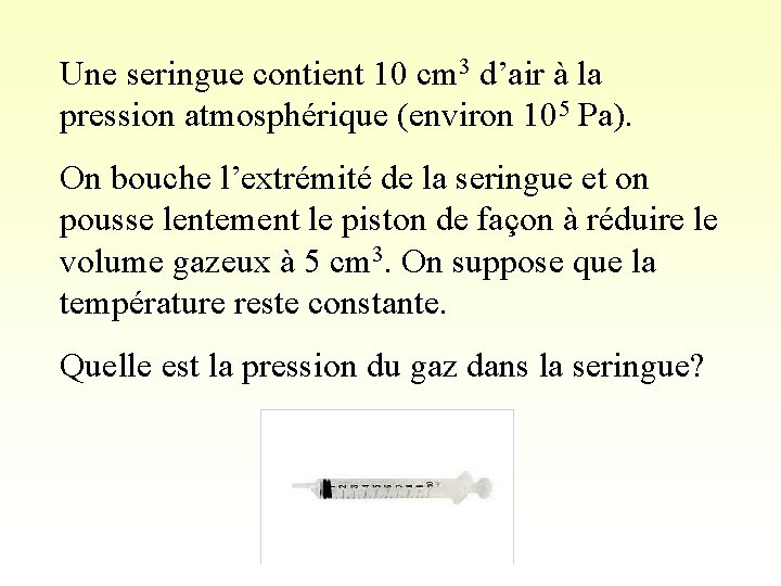 Une seringue contient 10 cm 3 d’air à la pression atmosphérique (environ 105 Pa).
