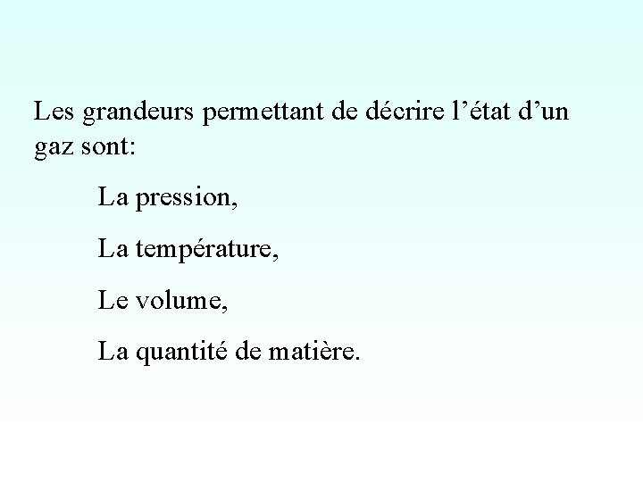 Les grandeurs permettant de décrire l’état d’un gaz sont: La pression, La température, Le