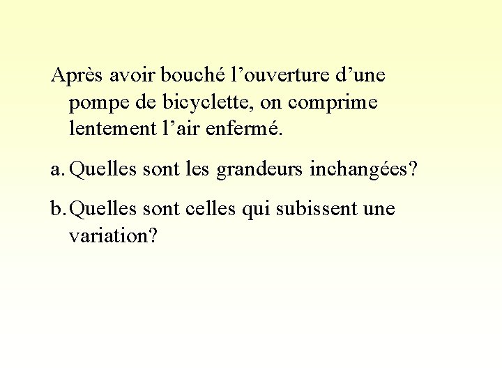 Après avoir bouché l’ouverture d’une pompe de bicyclette, on comprime lentement l’air enfermé. a.