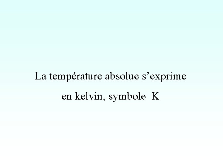 La température absolue s’exprime en kelvin, symbole K 