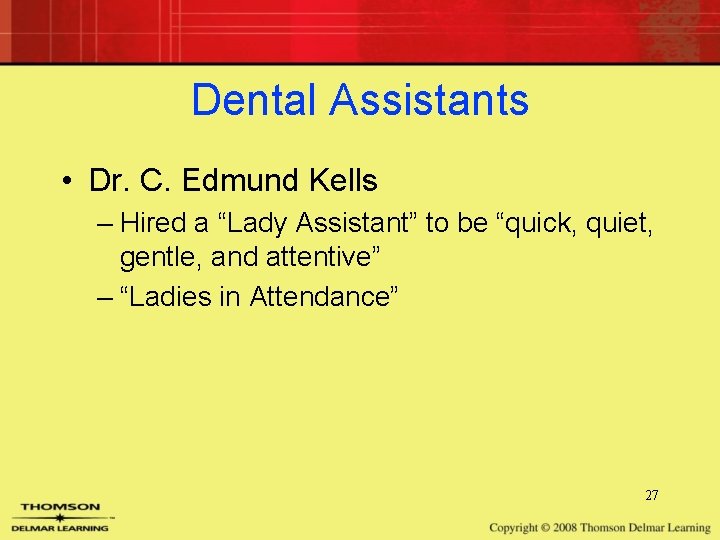 Dental Assistants • Dr. C. Edmund Kells – Hired a “Lady Assistant” to be Dental Assistants • Dr. C. Edmund Kells – Hired a “Lady Assistant” to be