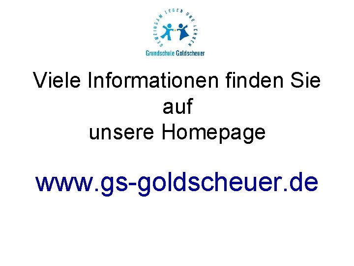 Viele Informationen finden Sie auf unsere Homepage www. gs-goldscheuer. de 