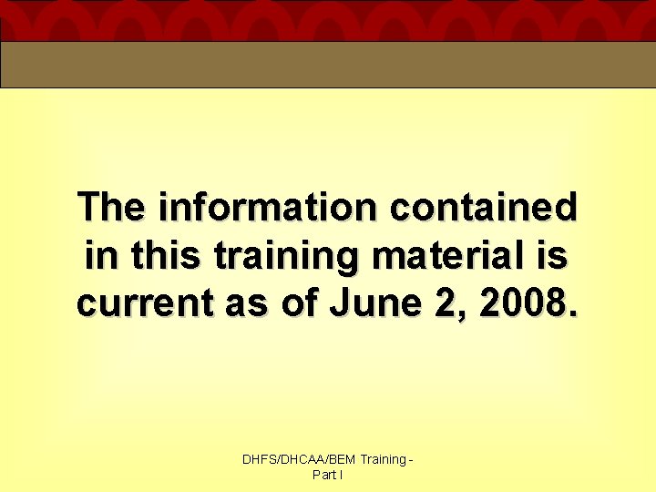 The information contained in this training material is current as of June 2, 2008.