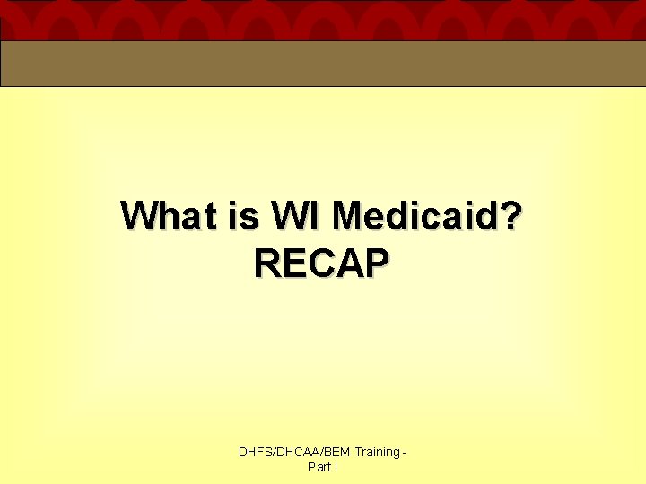 What is WI Medicaid? RECAP DHFS/DHCAA/BEM Training Part I 