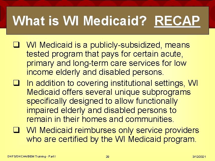 What is WI Medicaid? RECAP q WI Medicaid is a publicly-subsidized, means tested program