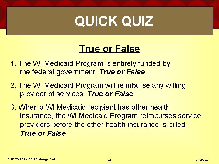 QUICK QUIZ True or False 1. The WI Medicaid Program is entirely funded by