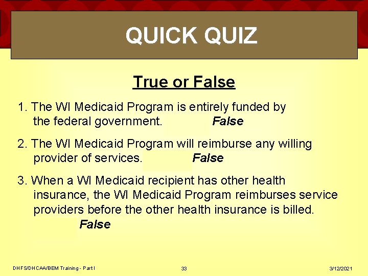 QUICK QUIZ True or False 1. The WI Medicaid Program is entirely funded by