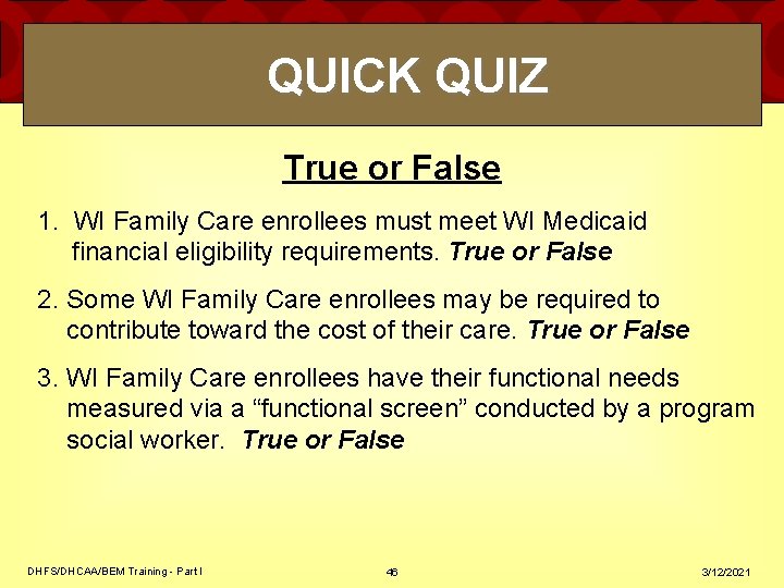 QUICK QUIZ True or False 1. WI Family Care enrollees must meet WI Medicaid