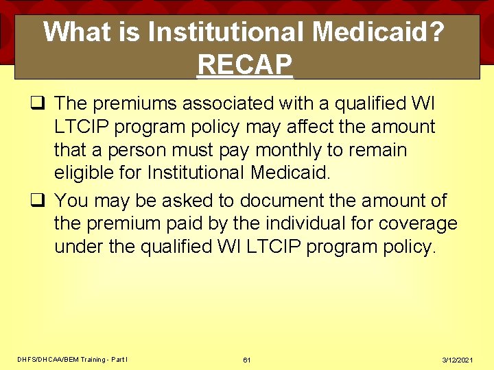 What is Institutional Medicaid? RECAP q The premiums associated with a qualified WI LTCIP