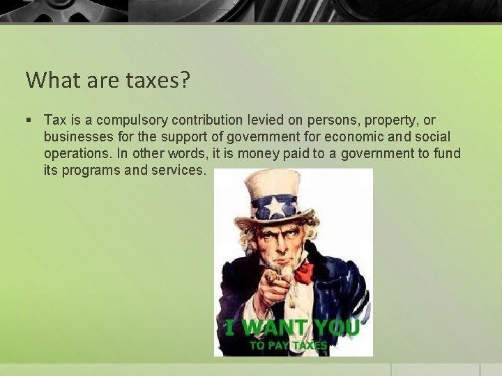 What are taxes? § Tax is a compulsory contribution levied on persons, property, or